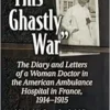 “This Ghastly War”: The Diary and Letters of a Woman Doctor in the American Ambulance Hospital in France, 1914-1915 (EPUB)