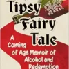 A Tipsy Fairy Tale: A Coming of Age Memoir of Alcohol and Redemption (PDF)