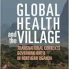 Global Health and the Village: Transnational Contexts Governing Birth in Northern Uganda (EPUB)