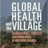 Global Health and the Village: Transnational Contexts Governing Birth in Northern Uganda (PDF)