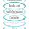 Global Migration, Gender, and Health Professional Credentials: Transnational Value Transfers and Losses (EPUB)