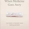 When Medicine Goes Awry: Case Studies in Medically Caused Suffering and Death (PDF)