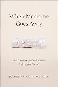 When Medicine Goes Awry: Case Studies in Medically Caused Suffering and Death (PDF)