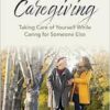 Caregiving: Taking Care of Yourself While Caring for Someone Else (Hope and Healing) (EPUB)