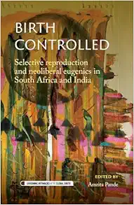 Birth controlled: Selective reproduction and neoliberal eugenics in South Africa and India (Governing Intimacies in the Global South) (PDF)