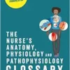 The Nurse’s Anatomy, Physiology and Pathophysiology Glossary: Over 2000 essential terms and their pronunciation, 2nd Edition (PDF)
