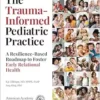 The Trauma-Informed Pediatric Practice: A Resilience-Based Roadmap to Foster Early Relational Health (PDF)