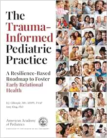 The Trauma-Informed Pediatric Practice: A Resilience-Based Roadmap to Foster Early Relational Health (PDF)