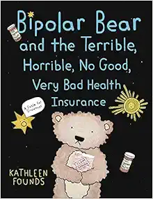 Bipolar Bear and the Terrible, Horrible, No Good, Very Bad Health Insurance: A Fable for Grownups (PDF)