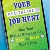 Your Healthcare Job Hunt: How Your Digital Presence Can Make or Break Your Career (Ache Management) (EPUB)