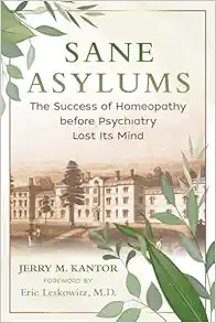Sane Asylums: The Success of Homeopathy before Psychiatry Lost Its Mind (EPUB)