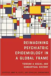 Reimagining Psychiatric Epidemiology in a Global Frame: Toward a Social and Conceptual History (Rochester Studies in Medical History, 51) (PDF)