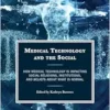 Medical Technology and the Social: How Medical Technology Is Impacting Social Relations, Institutions, and Beliefs about What Is Normal (PDF)