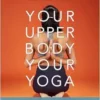 Your Upper Body, Your Yoga: Including Asymmetries & Proportions of the Whole Body (Your Body, Your Yoga, 4-5) (EPUB)