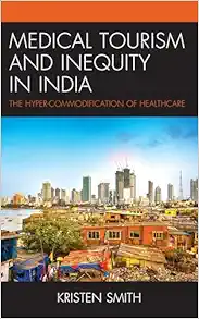 Medical Tourism and Inequity in India: The Hyper-Commodification of Healthcare (The Anthropology of Tourism: Heritage, Mobility, and Society) (PDF)