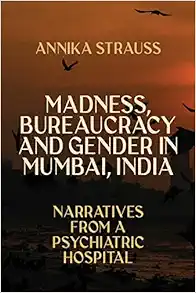 Madness, Bureaucracy and Gender in Mumbai, India: Narratives from a Psychiatric Hospital (PDF)
