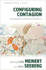 Configuring Contagion: Ethnographies of Biosocial Epidemics (Epistemologies of Healing, 19) (PDF)