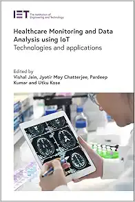 Healthcare Monitoring and Data Analysis using IoT: Technologies and applications (Healthcare Technologies) (PDF)