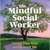 The Mindful Social Worker: Living your best social work life (EPUB)