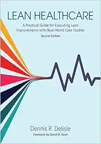 Lean Healthcare: A Practice Guide for Executing Lean Improvements with Real-World Case Studies, 2nd Edition (EPUB)