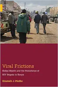 Viral Frictions: Global Health and the Persistence of HIV Stigma in Kenya (Medical Anthropology) (PDF)