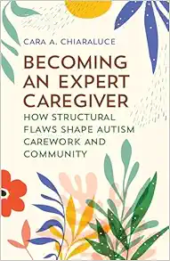 Becoming an Expert Caregiver: How Structural Flaws Shape Autism Carework and Community (Carework in a Changing World) (PDF)