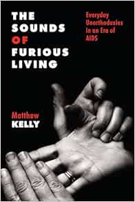 The Sounds of Furious Living: Everyday Unorthodoxies in an Era of AIDS (Critical Issues in Health and Medicine) (PDF)