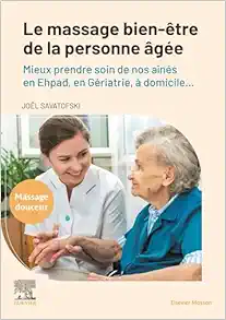 Le massage bien-être de la personne âgée: Mieux prendre soin de nos aînés en Ehpad, en Gériatrie, à domicile … (EPUB)