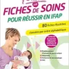 Toutes les fiches de soins pour réussir en IFAP: 80 fiches illustrées classées par ordre alphabétique et par secteur : maternité, pédiatrie et … établissement d’accueil du jeune enfant, PMI (PDF)