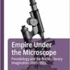 Empire Under the Microscope: Parasitology and the British Literary Imagination, 1885–1935 (Palgrave Studies in Literature, Science and Medicine) (EPUB)