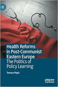 Health Reforms in Post-Communist Eastern Europe: The Politics of Policy Learning (PDF)
