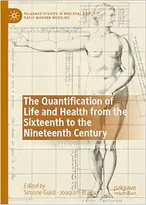 The Quantification of Life and Health from the Sixteenth to the Nineteenth Century: Intersections of Medicine and Philosophy (Palgrave Studies in Medieval and Early Modern Medicine) (EPUB)