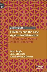COVID-19 and the Case Against Neoliberalism: The United Kingdom’s Political Pandemic (PDF)