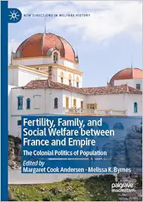 Fertility, Family, and Social Welfare between France and Empire: The Colonial Politics of Population (New Directions in Welfare History) (EPUB)