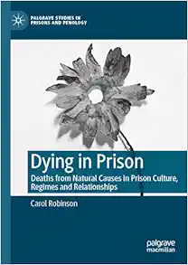 Dying in Prison: Deaths from Natural Causes in Prison Culture, Regimes and Relationships (Palgrave Studies in Prisons and Penology) (PDF)