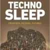Technosleep: Frontiers, Fictions, Futures (PDF)