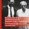 Reconstructive Surgery and Modernisation in Twentieth-Century South Africa: The Professional and Public Life of Jack Penn (Medicine and Biomedical Sciences in Modern History) (PDF)