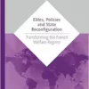 Elites, Policies and State Reconfiguration: Transforming the French Welfare Regime (International Series on Public Policy) (EPUB)