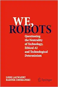 We, robots: Questioning the Neutrality of Technology, Ethical AI and Technological Determinism (EPUB)