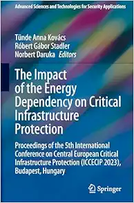 The Impact of the Energy Dependency on Critical Infrastructure Protection: Proceedings of the 5th International Conference on Central European … and Technologies for Security Applications) (EPUB)