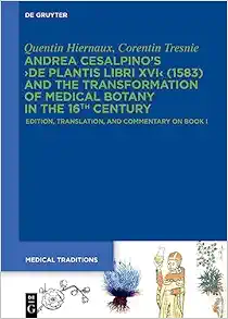 Andrea Cesalpino’s ›De Plantis Libri XVI‹ (1583) and the Transformation of Medical Botany in the 16th Century: Edition, Translation, and Commentary on Book I (Medical Traditions, 9) (PDF)