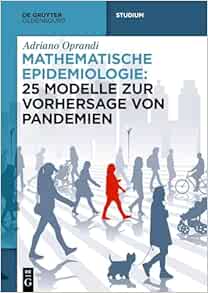 Mathematische Epidemiologie: 25 Modelle zur Vorhersage von Pandemien (De Gruyter Studium) (German Edition) (PDF)