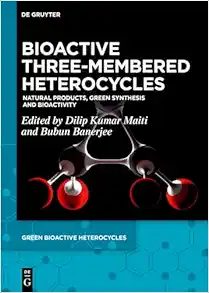 Bioactive Three-Membered Heterocycles: Natural Products, Green Synthesis and Bioactivity (Green Bioactive Heterocycles, 6) (PDF)