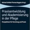 Praxisentwicklung Und Akademisierung in Der Pflege: Perspektiven Fur Forschung Und PRAXIS (German Edition) (PDF)