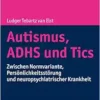 Autismus, Adhs Und Tics: Zwischen Normvariante, Personlichkeitsstorung Und Neuropsychiatrischer Krankheit, 3rd Edition (PDF)