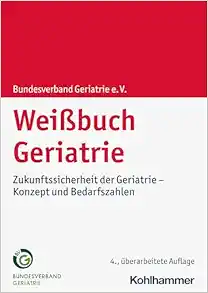 Weissbuch Geriatrie: Zukunftssicherheit Der Geriatrie – Konzept Und Bedarfszahlen (German Edition) (PDF)