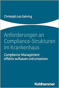 Anforderungen an Compliance-strukturen Im Krankenhaus: Compliance-management Effektiv Aufbauen Und Umsetzen (German Edition) (PDF)