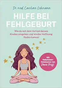 Hilfe bei Fehlgeburt: Wie du mit dem Verlust deines Kindes umgehen und wieder Hoffnung finden kannst (German Edition) (EPUB)