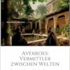 Averroes: Vermittler zwischen Welten: Glaube und Vernunft in der Begegnung von islamischer und westlicher Philosophie (EPUB)