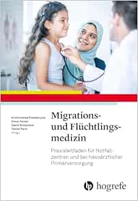 Migrations- und Flüchtlingsmedizin: Praxisleitfaden für Notfallzentren und bei hausärztlicher Primärversorgung (PDF)